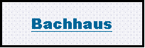 Textfeld: Bachhaus
